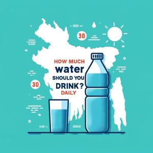 How Much Water Should You Drink Daily: A Guide for People in Bangladesh